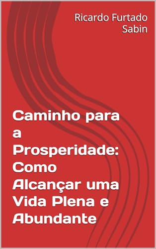 Caminho para a Prosperidade: Como Alcançar uma Vida Plena e Abundante