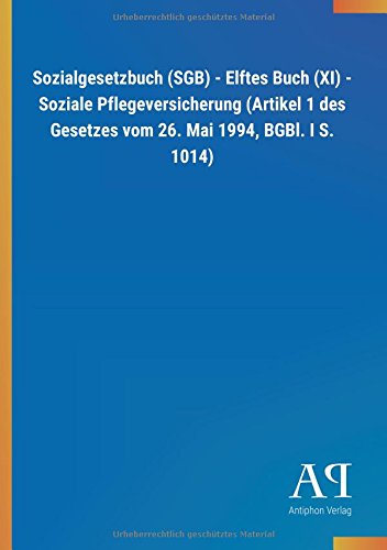 Sozialgesetzbuch (SGB) - Elftes Buch (XI) - Soziale Pflegeversicherung (Artikel 1 des Gesetzes vom 2 Sozialgesetzbuch (SGB) - Elftes Buch (XI) - Soziale Pflegeversicherung (Artikel 1 des Gesetzes vom 2