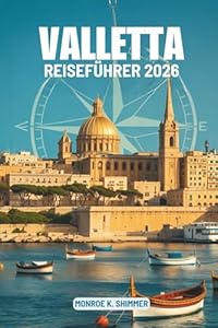 VALLETTA REISEFÜHRER 2026: Kultur, Essen und Geschichte auf Malta entdecken