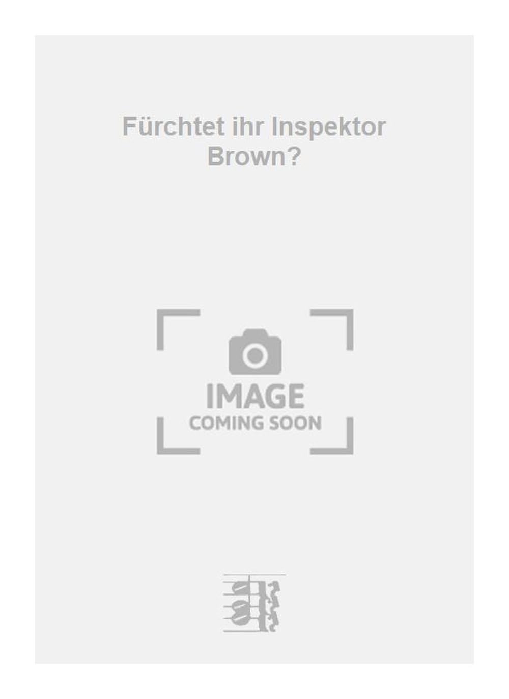 Fürchtet ihr Inspektor Brown?. Vocal And Piano.
