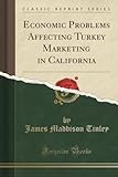 Economic Problems Affecting Turkey Marketing in California (Classic Reprint)