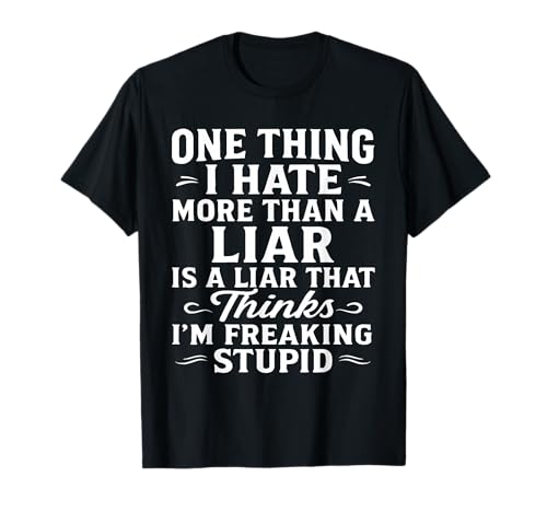 One Thing I Hate More Than A Liar is A Liar That Thinks T-Shirt