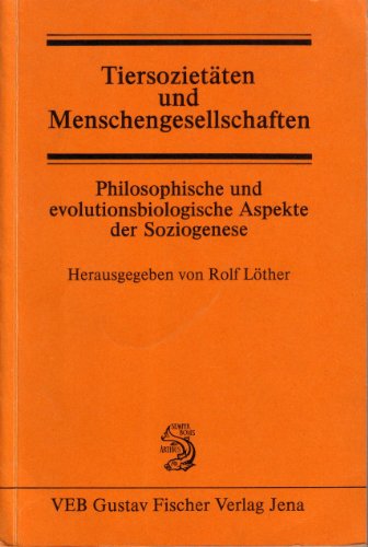 Tiersozietäten und Menschengesellschaften. Philosophische und evolutionsbiologische Aspekte der Soziogenese (Philosophie und Biowissenschaften)