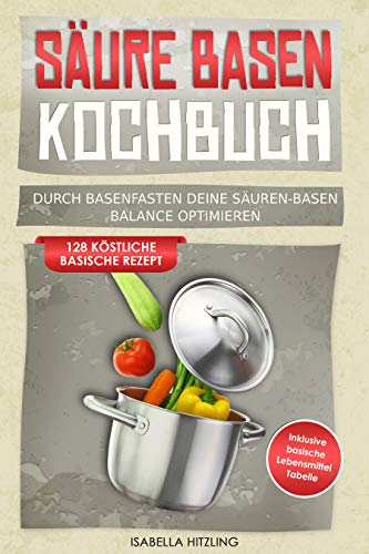 Säure Basen Kochbuch: Durch Basenfasten deine Säuren-Basen Balance o Säure Basen Kochbuch: Durch Basenfasten deine Säuren-Basen Balance o
