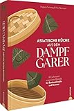 Kochbuch – Asiatische Küche aus dem Dampfgarer: 80 Rezepte für Bambusdämpfer und Steamer. Schonend asiatisch kochen.