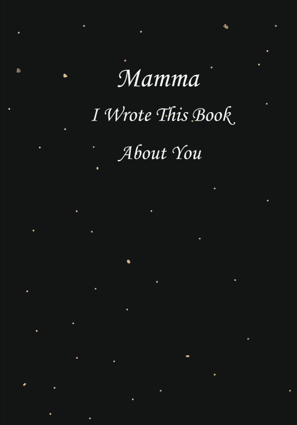 Mamma I Wrote This Book About You: Fill-In Blank Book With Prompts With What You Love About Your Mamma , Perfect Present For Mamma On Any Occasion