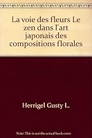 La voie des fleurs Le zen dans l'art japonais des compositions florales B0066QD6CQ Book Cover