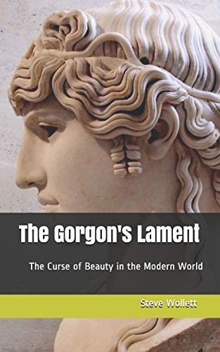 The Gorgon's Lament: The curse of Beauty in the Modern World