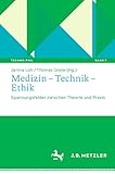 Medizin – Technik – Ethik: Spannungsfelder zwischen Theorie und Praxis (Techno:Phil – Aktuelle Herausforderungen der Technikphilosophie 5)
