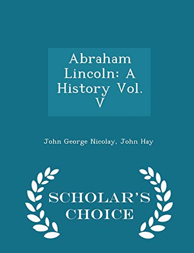 Abraham Lincoln: A History Vol. V - Scholar's C... 129636027X Book Cover