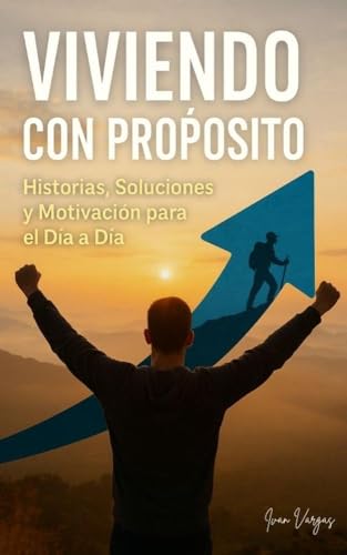 Viviendo con Propósito:: Historias, Soluciones y Motivación para el Día a Día