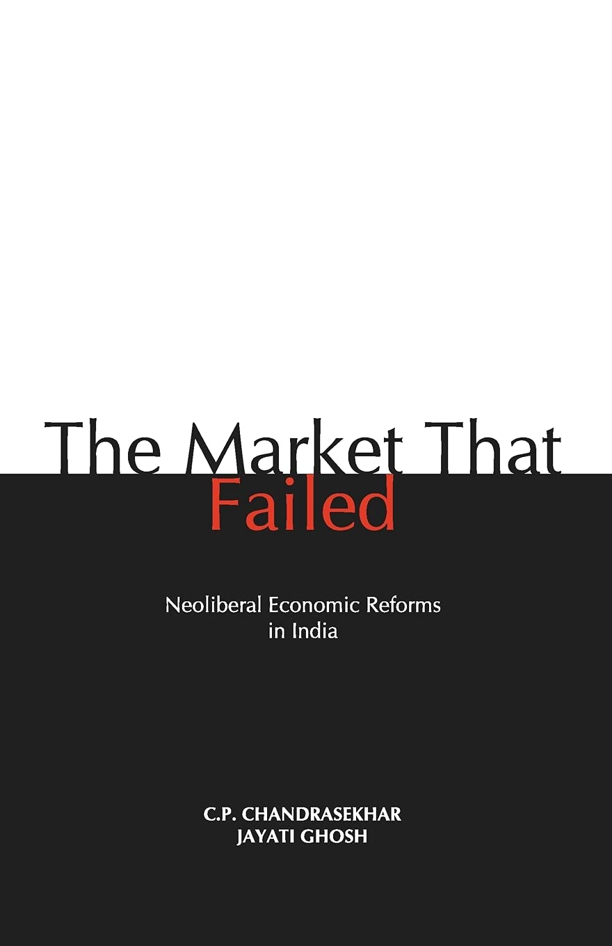 The Market That Failed: Neoliberal Economic Reforms in India