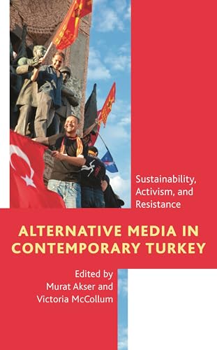 Alternative Media in Contemporary Turkey: Sustainability, Activism, and Resistance