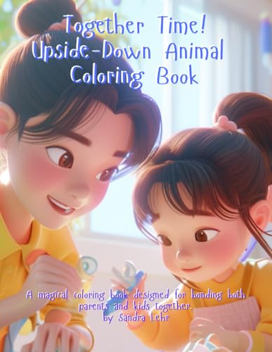 Together Time! An Upside-Down Animal Coloring Book: A magical coloring book designed for bonding both parents and kids together.