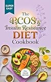 The PCOS & Insulin Resistance Diet Cookbook: The Complete Meal Plan to Reverse Weight Gain, Balance Hormones, and Lower Blood Sugar Naturally (Without Starving)