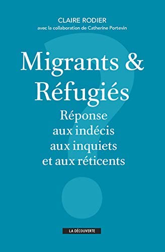 Migrants et r??fugi??s : R??ponse aux ind??cis, aux inquiets et aux r??ticents by Claire Rodier (2016-05-12)