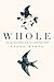 Whole: Restoring What Is Broken in Me, You, and The Entire World