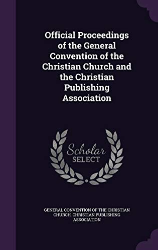 Official Proceedings of the General Convention of the Christian Church and the Christian Publishing Association