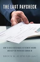 The Last Paycheck: How To Build Sustainable Retirement Income And Keep The Paychecks Coming In 179803381X Book Cover