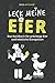 LECK MEINE EIER - Ein lustiges Kochbuch für richtig geile Eier: eine lustige Geschenkidee (Die etwas anderen Bücher)