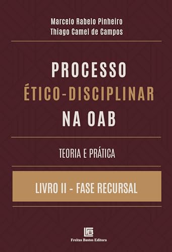 Processo Ético-Disciplinar na OAB Teoria e Prática: Livro II – Fase Recursal
