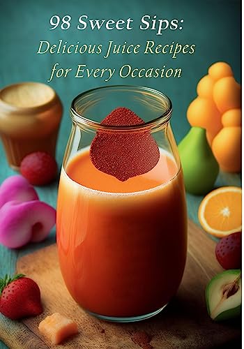 98 Sweet Sips: Delicious Juice Recipes for Every Occasion