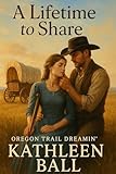 A Lifetime to Share: A Sweet Oregon Trail Romance (Oregon Trail Dreamin' Book 2)