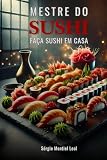 MESTRE DO SUSHI: FAÇA SUSHI EM CASA