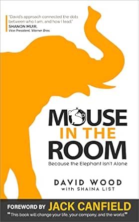 Mouse in the Room - Because the Elephant isn't Alone: For Leaders, Managers, Partners, Parents and...Humans