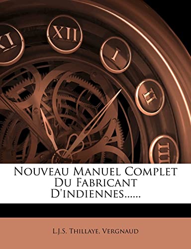 Nouveau Manuel Complet Du Fabricant d'Indiennes...... (French Edition)