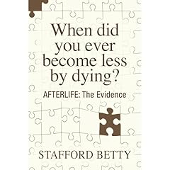 When Did You Ever Become Less By Dying? AFTERLIFE: The Evidence Audiolibro Por Stafford Betty arte de portada