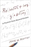 Reinventing Gravity: A Physicist Goes Beyond Einstein