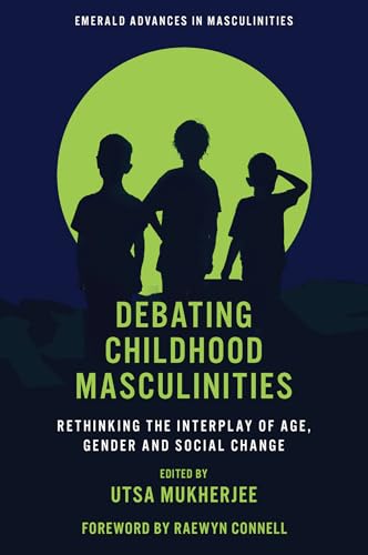 Debating Childhood Masculinities: Rethinking the Interplay of Age, Gender and Social Change (Emerald Advances in Masculinities)