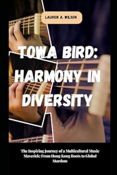 TOWA BIRD: HARMONY IN DIVERSITY: The Inspiring Journey of a Multicultural Music Maverick: From Hong Kong Roots to Global Stardom