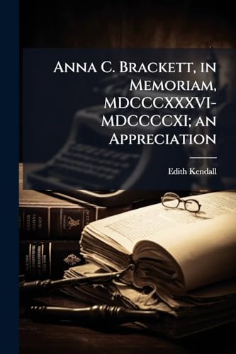 Anna C. Brackett, in Memoriam, MDCCCXXXVI-MDCCCCXI; an Appreciation