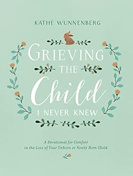 Hardcover Grieving the Child I Never Knew: A Devotional for Comfort in the Loss of Your Unborn or Newly Born Child Book