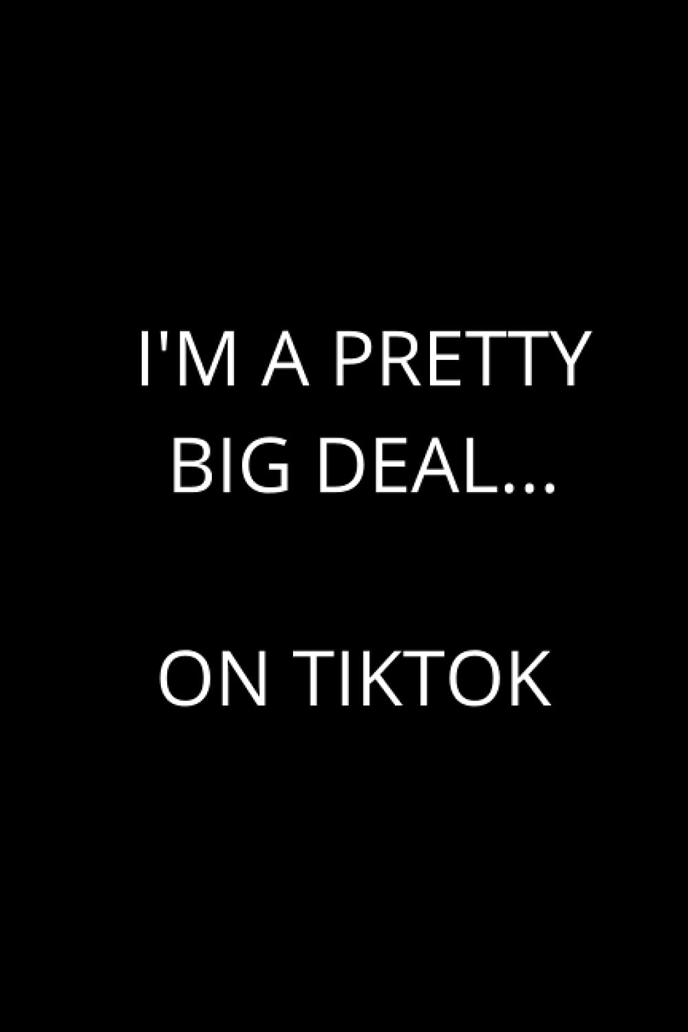 I'm a pretty big deal... on TikTok: Cute Social Media Fan Notebook, Perfect Gift Idea For TikToker
