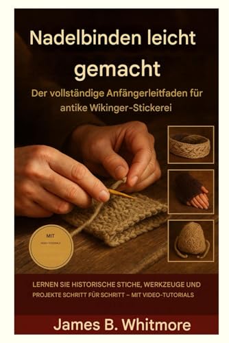 DER ANFÄNGERLEITFADEN ZUM NALBINDEN: Lerne die alte Kunst des Wikingerstrickens Schritt für Schritt für atemberaubende handgefertigte Kreationen