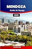  MENDOZA GUIDE DE VOYAGE 2026: Découvrez les merveilles andines, dégustez des vins de classe mondiale, explorez des villes historiques, célébrez des festivals et partez à l\'aventure en plein air.