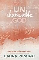 Unshakeable God: His Character in Our Chaos 057881742X Book Cover