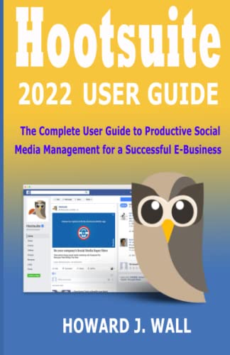 Hootsuite 2022 User Guide: The Complete User Guide to Productive Social Media Management for a Successful E-Business