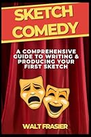 Sketch Comedy: A Comprehensive Guide to Writing & Producing Your First Sketch (Comedy 4 Life) B0D8B1FV1T Book Cover