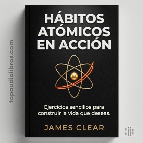 H&Aacute;BITOS AT&Oacute;MICOS vs. EN ACCI&Oacute;N: La Gu&iacute;a Pr&aacute;ctica Definitiva | James Clear