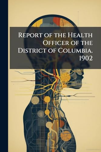 Report of the Health Officer of the District of Columbia. 1902