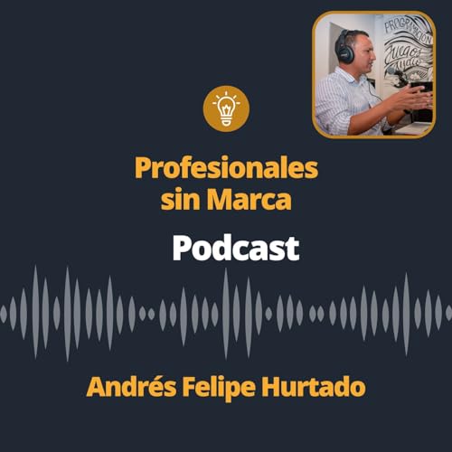 Profesionales sin Marca Podcast Por Andrés Felipe Hurtado arte de portada