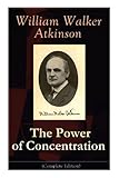 The Power of Concentration (Complete Edition): Life lessons and concentration exercises: Learn how to develop and improve the invaluable power of concentration