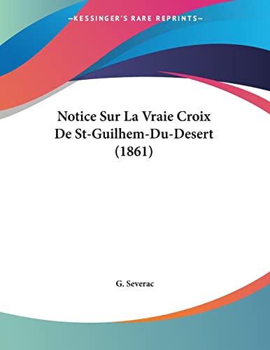 Notice Sur La Vraie Croix De St-Guilhem-Du-Desert (1861) (French Edition)