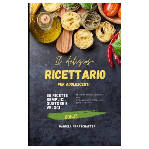 Il delizioso RICETTARIO per adolescenti - 55 ricette semplici, gustose e veloci e 40 pagine di note di ricette per le tue ricette