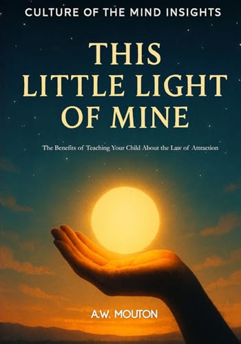 This Little Light of Mine: The Benefits of Teaching Your Child About the Law of Attraction (Culture of the Mind Insights)