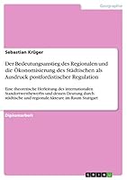 Der Bedeutungsanstieg des Regionalen und die �konomisierung des St�dtischen als Ausdruck postfordistischer Regulation: Eine theoretische Herleitung des internationalen Standortwettbewerbs und dessen D 3668064490 Book Cover